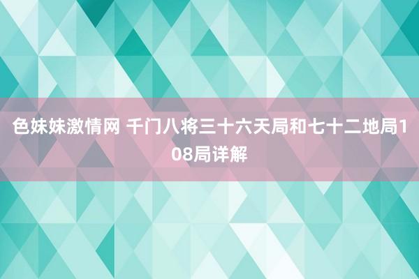 色妹妹激情网 千门八将三十六天局和七十二地局108局详解